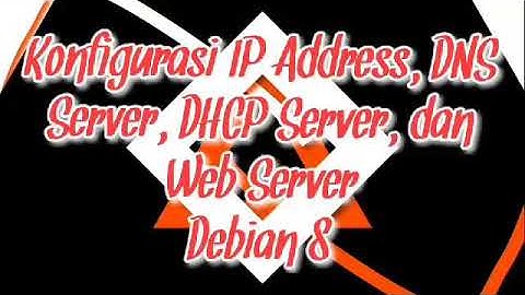Tutorial Konfigurasi (IP Address, DNS Server, DHCP server,  dan Web Server) pada Debian 8