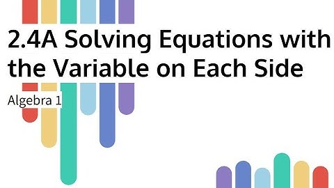 2.4A - Solving Equations with the Variable on Each Side Video **MUST DO**