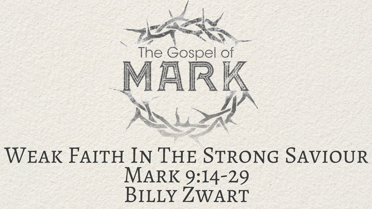 Weak Faith In The Strong Saviour | Mark 9:14-29 - YouTube