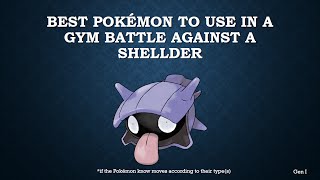 The best Pokémon to use in a gym battle against Shellder