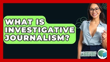 What Is Investigative Journalism? - The Language Library