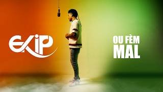Ekip - Ou Fèm Mal