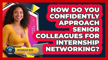 How Do You Confidently Approach Senior Colleagues For Internship Networking? - Internship Hero