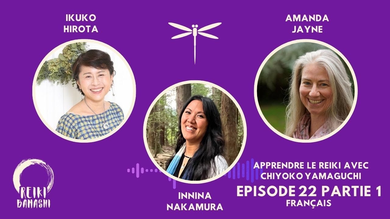 EP 22 - PARTIE 1 -FR- Guests: Ikuko Hirota & Amanda Jayne -Apprendre le Reiki avec Chiyoko Yamaguchi
