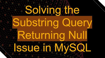 Solving the Substring Query Returning Null Issue in MySQL