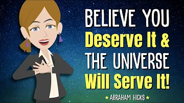 Believe You Deserve It, and the Universe Will Serve It! 💫 Abraham Hicks 2024