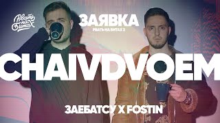 ЗАЕБАТСУ Х FOSTIN-CHAIVDVOEM (ЗАЯВКА РВАТЬ НА БИТАХ 2)