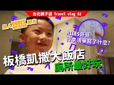 【男人周未 : 台北親子遊 Travel vlog 02】～板橋凱撒大飯店廁所最好玩？MILES哥哥行李清單寫了什麼？