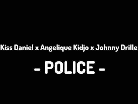 KISS DANIEL X ANGELIQUE KIDJO X JOHNNY DRILLE - POLICE Official Lyrics video (Onclebabs Lyrics ✍️)