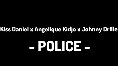 KISS DANIEL X ANGELIQUE KIDJO X JOHNNY DRILLE - POLICE Official Lyrics video (Onclebabs Lyrics ✍️)