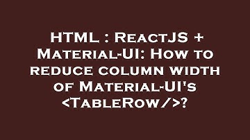 HTML : ReactJS + Material-UI: How to reduce column width of Material-UI