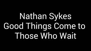 Watch Nathan Sykes Good Things Come To Those Who Wait video
