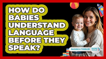How Do Babies Understand Language Before They Speak? - Raising A Toddler