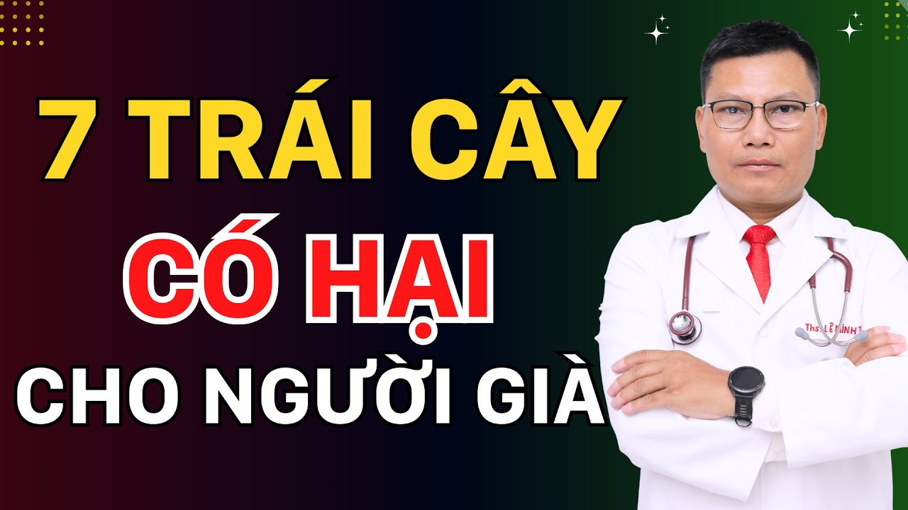 7 LOẠI TRÁI CÂY NGƯỜI CAO TUỔI KHÔNG NÊN ĂN MỖI NGÀY | Tuấn Thầy Thuốc