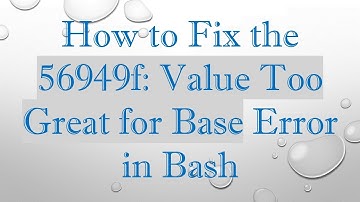 How to Fix the 56949f: Value Too Great for Base Error in Bash