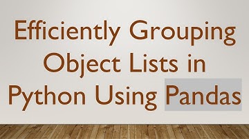 Efficiently Grouping Object Lists in Python Using Pandas
