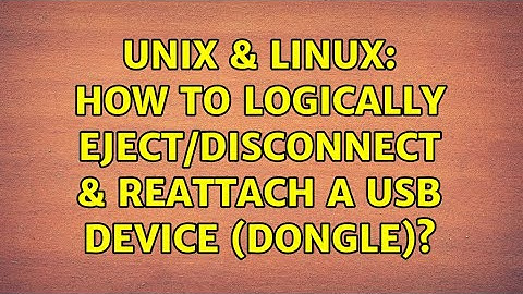 Unix & Linux: How to logically eject/disconnect & reattach a usb device (dongle)?