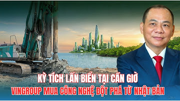 Tốc độ không tưởng: Vingroup Lấn Biển Cần Giờ Bằng Công Nghệ Sạch Nhật Bản