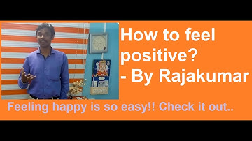 How to feel positive - By Rajakumar e Bliss