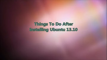Things To Do After Installing Ubuntu 13.10