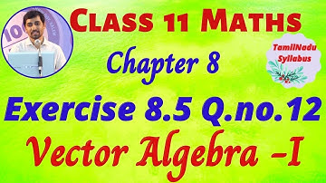 TN Class 11 Maths | Exercise 8.5 Q.No.12  |  Vector Algebra I  | Tamil Nadu New Syllabus