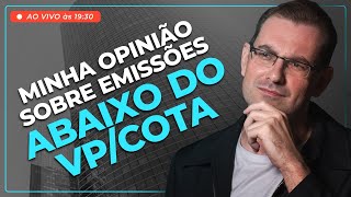 EMISSÕES ABAIXO DO VP/COTA: MINHA OPINIÃO [AO VIVO]