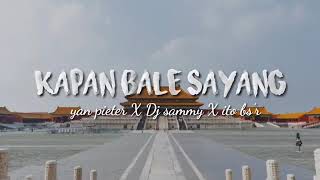 Kapan Bale Sayang - Yan Pieter X Dj Sammy X Ito Bs'r (Lirik)