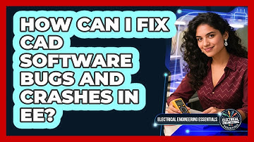 How Can I Fix CAD Software Bugs And Crashes In EE? - Electrical Engineering Essentials