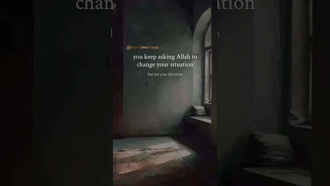 you keep asking Allah to change your situation but not your direction 