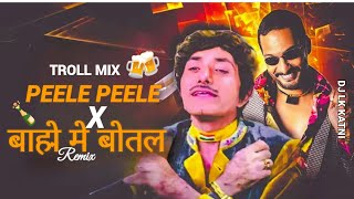 PEELE PEELE O MORE RAJA x BAHON ME BOTAL REMIX DJ TROLL MIX DJ LK KATNI