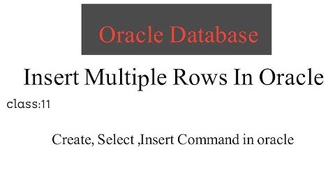 11. insert Single,Multiple Rows ,create Table in oracle