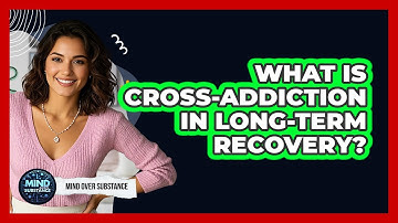 What Is Cross-addiction In Long-term Recovery? - Mind Over Substance