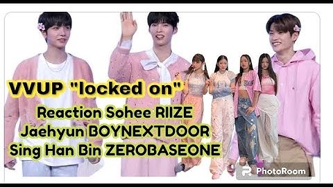 Locked on reaction Sung Han Bin ZEROBASEONE. Sohee RIIZE. Jaehyun BOYNEXTDOOR #vvup #reaction