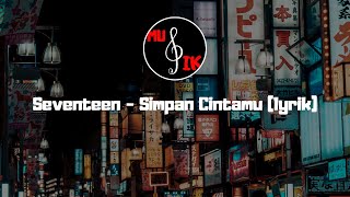 Seventeen- Simpan Cintamu (lyrik)