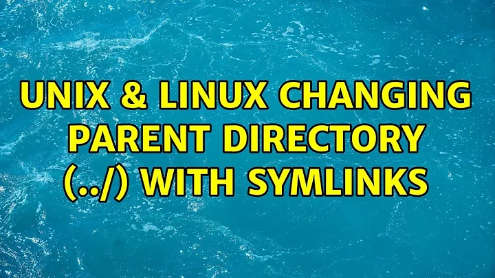 Unix & Linux: Changing parent directory (../) with symlinks (3 Solutions!!)