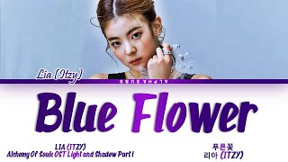 LIA ITZY (리아 있지) - Blue Flower (푸른꽃) Alchemy Of Souls Light And Shadow OST 1 (환혼: 빛과 그림자 OST) Lyrics