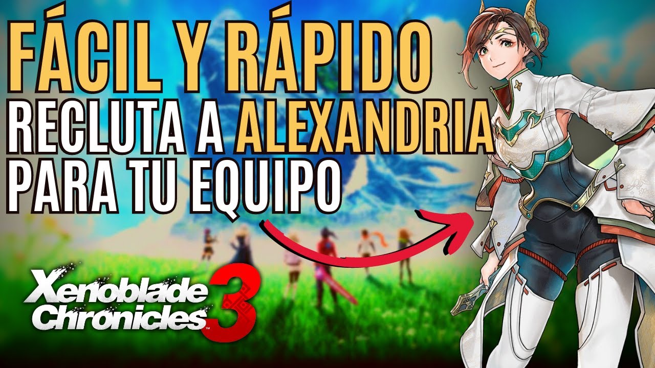 🔺 (GUÍA) COMO CONSEGUIR a ALEXANDRIA en XENOBLADE CHRONICLES 3 🔺 GUÍA
