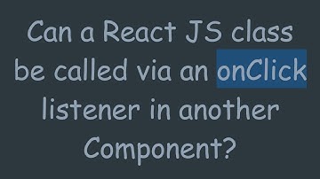 Can a React JS class be called via an onClick listener in another Component?