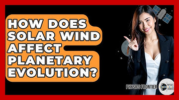 How Does Solar Wind Affect Planetary Evolution? - Physics Frontier