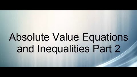 Absolute Value Equations & Inequalities Part 2