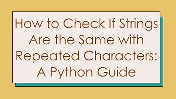 How to Check If Strings Are the Same with Repeated Characters: A Python Guide