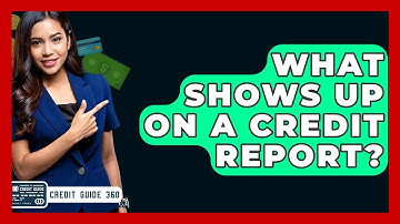What Shows Up On A Credit Report? - CreditGuide360.com
