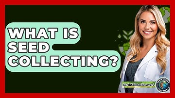 What Is Seed Collecting? - Earth Science Answers