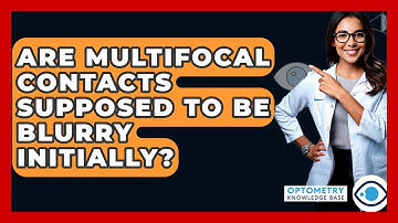 Are Multifocal Contacts Supposed To Be Blurry Initially? - Optometry Knowledge Base