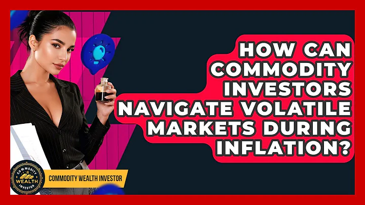 How Can Commodity Investors Navigate Volatile Markets During Inflation? - Commodity Wealth Investor