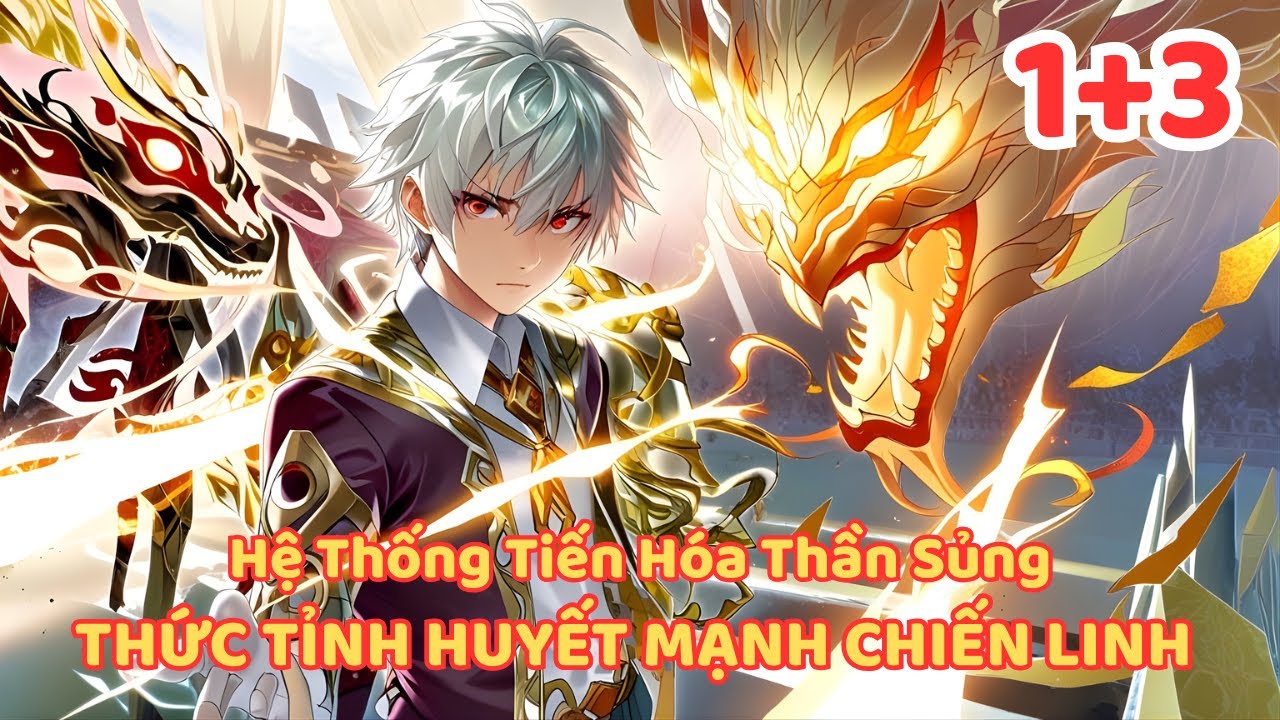 KÍCH HOẠT HỆ THỐNG TIẾN HÓA THẦN SỦNG, TỪ PHẾ VẬT TRỞ THÀNH CHIẾN LINH SƯ P1+3