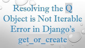 Resolving the Q Object is Not Iterable Error in Django