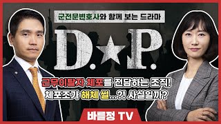 군전문변호사와 함께 보는 드라마 D.P😲 군무이탈 D.P체포조? D.P해체?