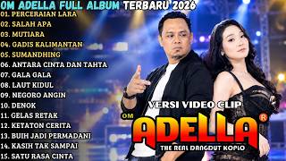 PERCERAIAN LARA - SALAH APA - MUTIARA || OM ADELLA FULL ALBUM TERBARU 2026