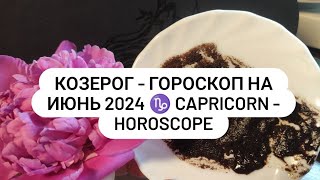 КОЗЕРОГ - ГОРОСКОП на ИЮНЬ 2024 ♑ CAPRICORN - HOROSCOPE